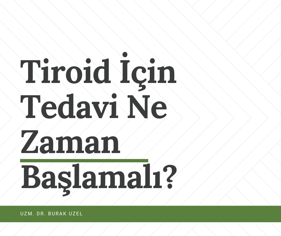 Tiroid İçin Tedavi Ne Zaman Başlamalı_